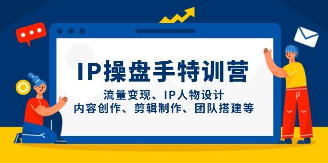 IP流量操盘手线上训练营，流量变现、IP人物设计、内容创作、剪辑、团队搭建等(更新) - A5资源网