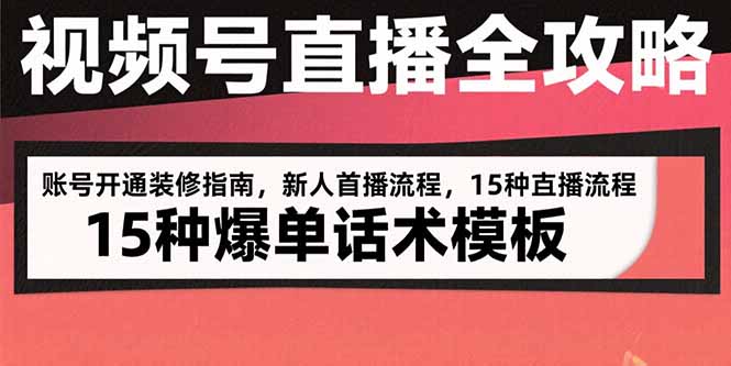 视频号直播全攻略：账号开通装修指南，新人首播流程，15种爆单话术模板 - A5资源网