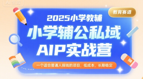 2025小学教辅公私域AIP实战营,一个适合普通人搞钱的项目,低成本,长期稳定 - A5资源网 2025小学教辅公私域AIP实战营,一个适合普通人搞钱的项目,低成本,长期稳定