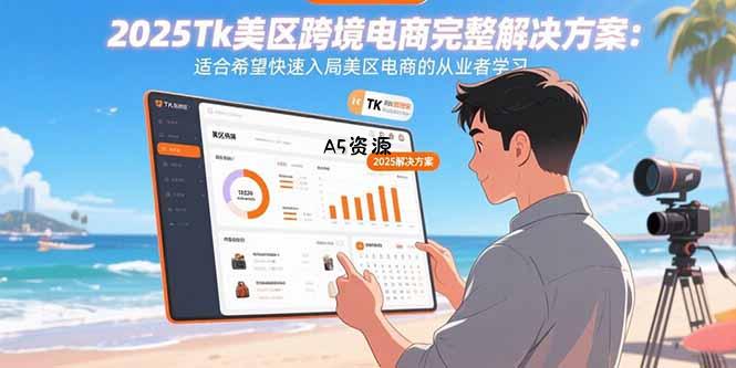 2025Tk美区跨境电商完整解决方案：适合希望快速入局美区电商的从业者学习-A5资源网