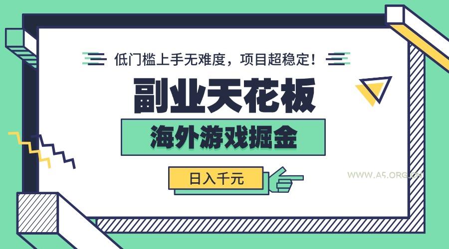 副业天花板！海外游戏掘金：日入千元，低门槛上手无难度，项目超稳定！-A5资源网