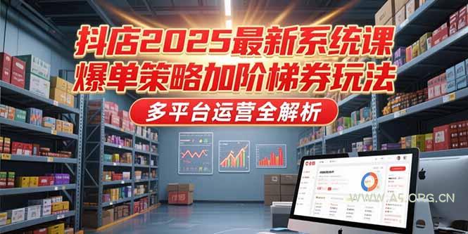 抖店2025最新系统课，爆单策略加阶梯券玩法，多平台运营全解析-小红泡