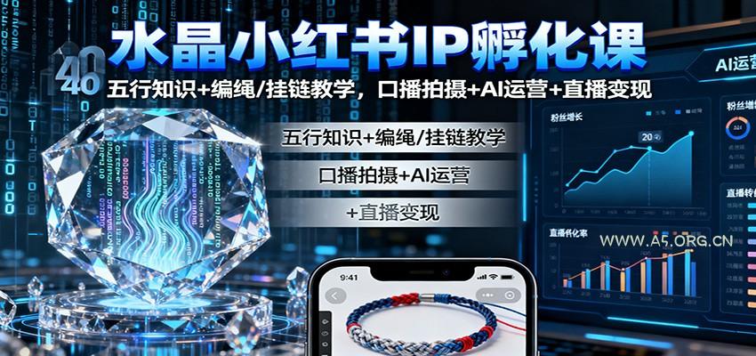 水晶小红书IP孵化课：五行知识+编绳/挂链教学，口播拍摄+AI运营+直播变现-小红泡