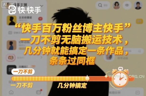快手百万粉丝博主快手一刀不剪无脑搬运技术,几分钟就能搞定一条作品,条条过同框-小红泡