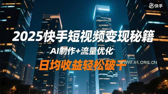 2025快手短视频变现秘籍,AI制作+流量优化,日均收益轻松破千-小红泡