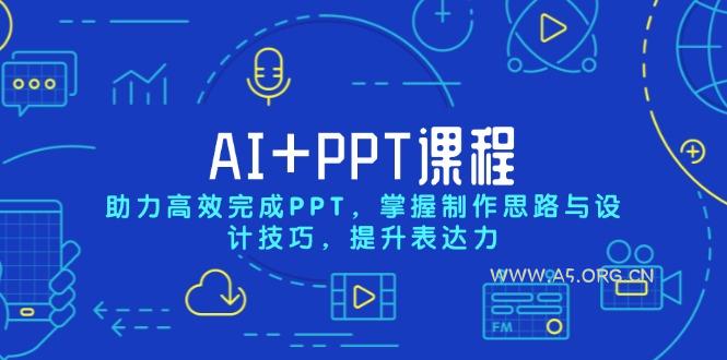 AI+PPT课程,助力高效完成PPT,掌握制作思路与设计技巧,提升表达力-小红泡