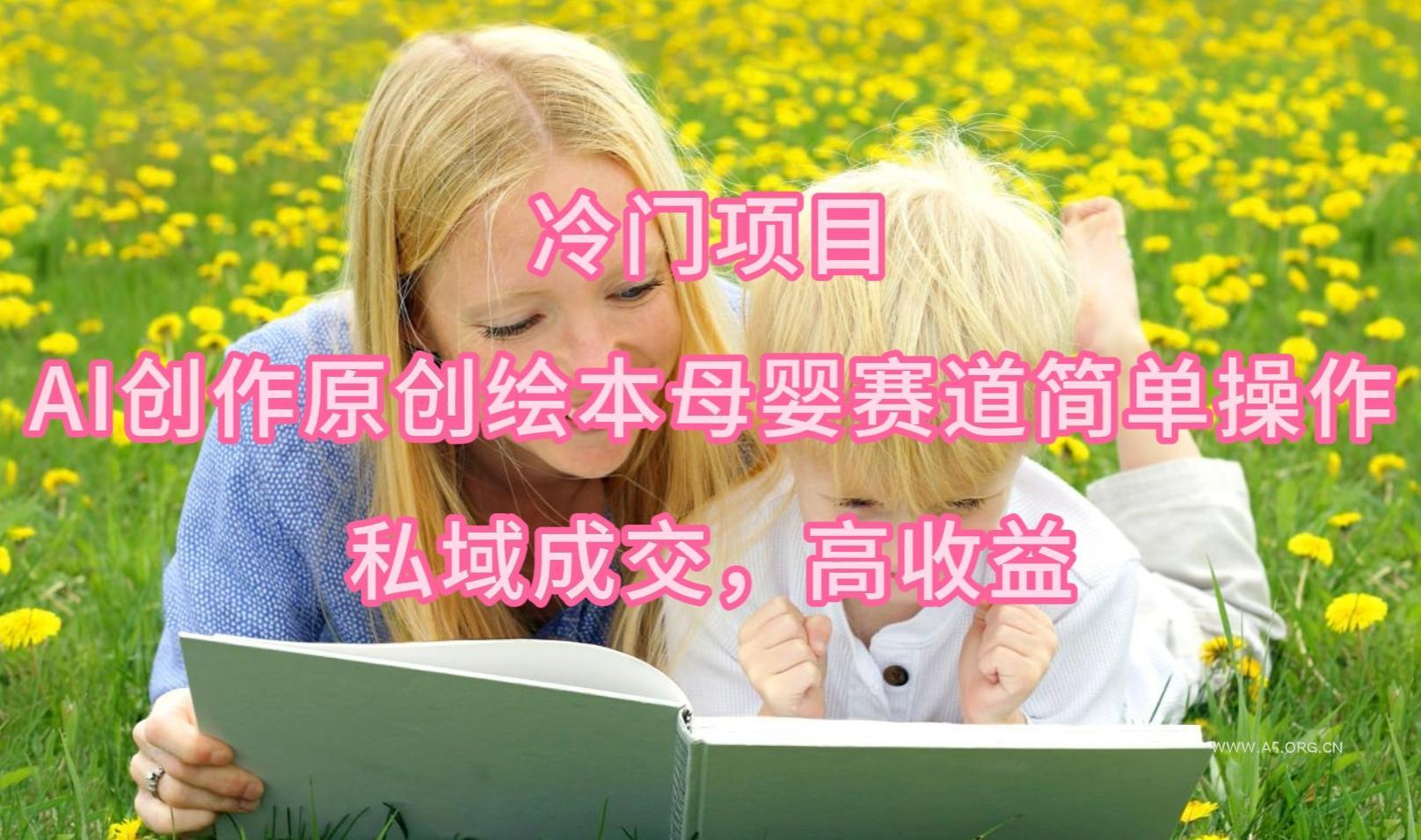 (9726期)冷门项目，AI创作原创绘本母婴赛道简单操作，私域成交，高收益-小红泡