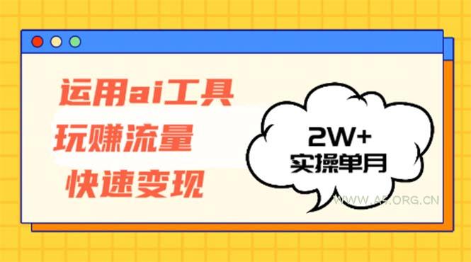 运用AI工具玩赚流量快速变现 实操单月2w+-小红泡