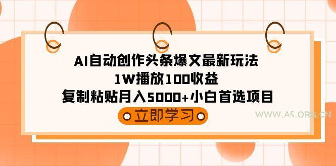 (9260期)AI自动创作头条爆文最新玩法 1W播放100收益 复制粘贴月入5000+小白首选项目-小红泡