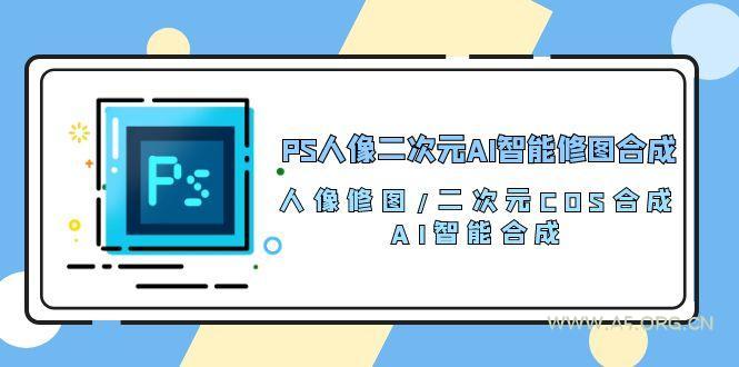 PS人像二次元AI智能修图 合成 人像修图/二次元 COS合成/AI 智能合成/100节-小红泡