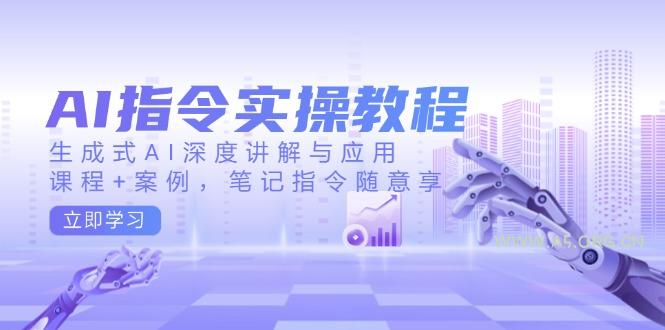 AI指令实操教程，生成式AI深度讲解与应用，课程+案例，笔记指令随意享-小红泡