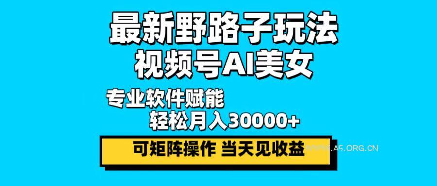最新野路子玩法，视频号AI美女，当天见收益，轻松月入30000＋-小红泡