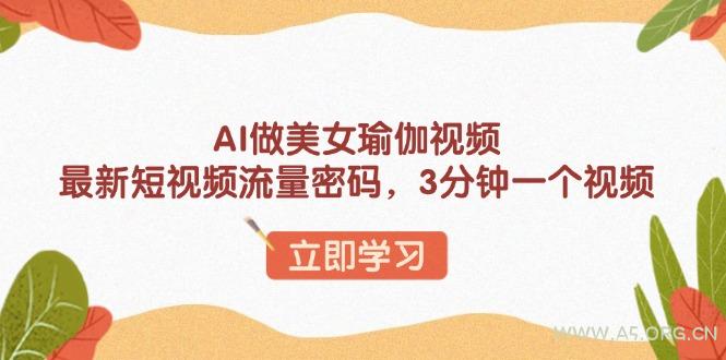 AI做美女瑜伽视频，最新短视频流量密码，3分钟一个视频-小红泡