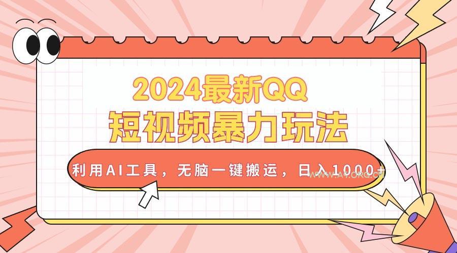 2024最新QQ短视频暴力玩法，利用AI工具，无脑一键搬运，日入1000+-小红泡