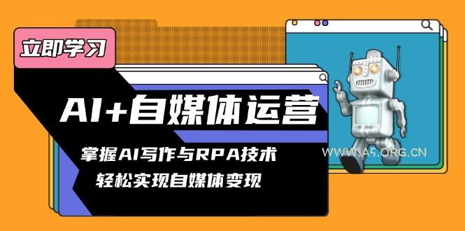 AI+自媒体运营变现课，掌握AI写作与RPA技术，轻松实现自媒体变现-小红泡