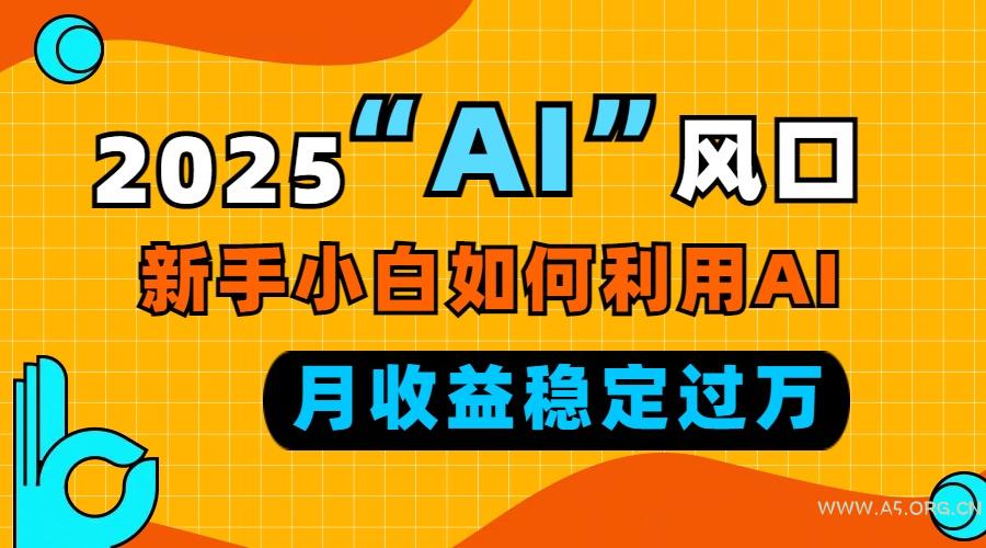 2025“ AI ”风口,新手小白如何利用ai,每月收益稳定过万-小红泡