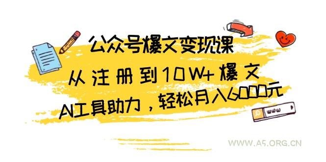 公众号爆文变现课:从注册到10W+爆文,AI工具助力,轻松月入6000元-小红泡