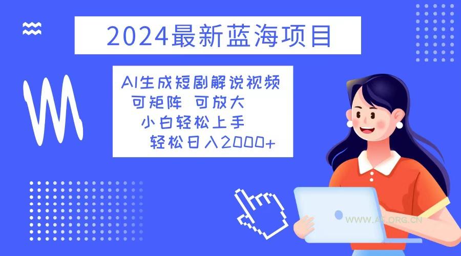2024最新蓝海项目 AI生成短剧解说视频 小白轻松上手 日入2000+-小红泡