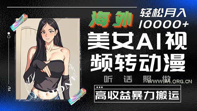 海外美女AI视频转动漫，高收益暴力搬运，听话照做，轻松月入10000+-小红泡