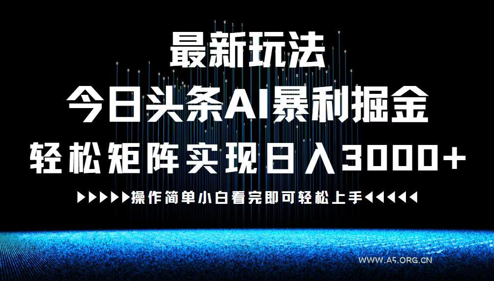最新今日头条AI暴利掘金玩法,轻松矩阵日入3000+-小红泡