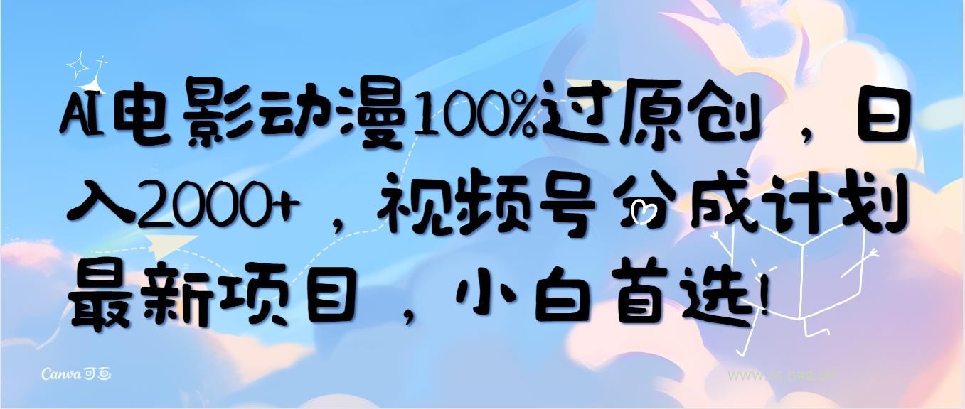 (10052期)AI电影动漫100%过原创,日入2000+,视频号分成计划最新项目,小白首选!-小红泡