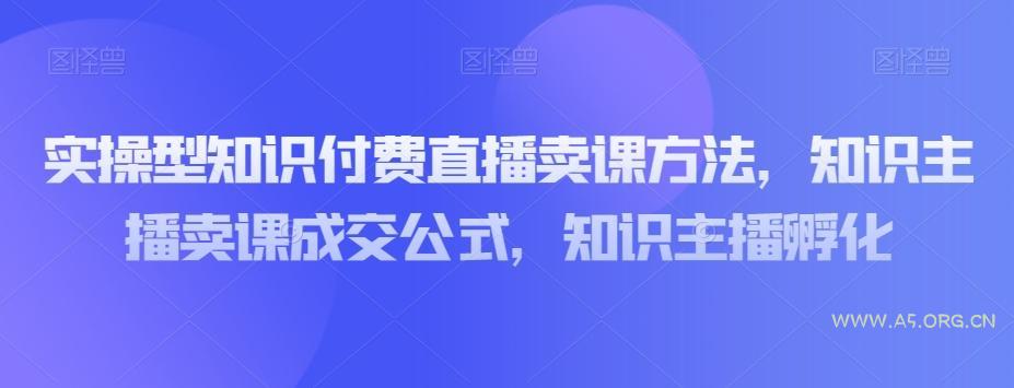 实操型知识付费直播卖课方法，知识主播卖课成交公式，知识主播孵化-小红泡