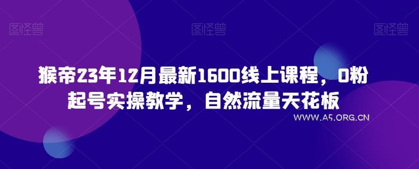 猴帝23年12月最新1600线上课程,0粉起号实操教学,自然流量天花板-小红泡