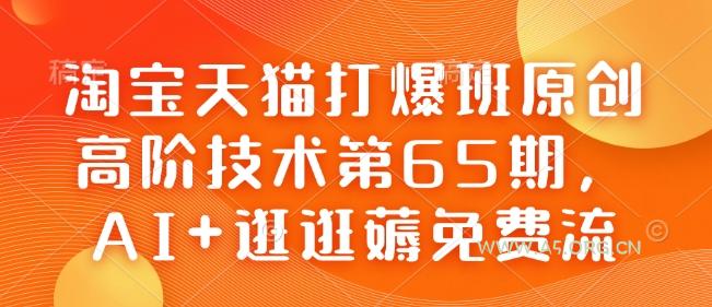 淘宝天猫打爆班原创高阶技术第65期，AI+逛逛薅免费流-小红泡