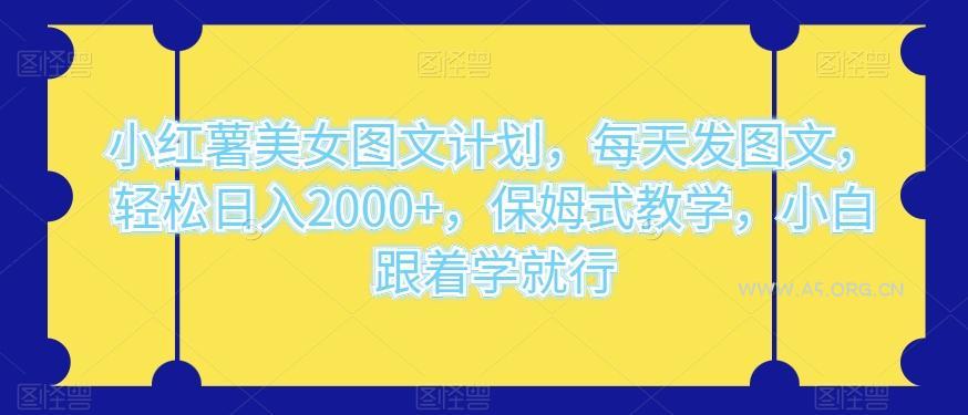 小红薯美女图文计划，每天发图文，轻松日入2000+，保姆式教学，小白跟着学就行-小红泡