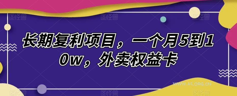 长期复利项目，一个月5到10w，外卖权益卡-小红泡