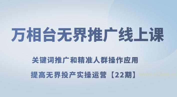 万相台无界推广线上课关键词推广和精准人群操作应用,提高无界投产实操运营【22期】-小红泡