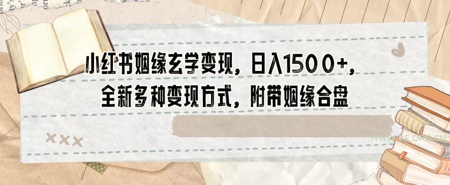 小红书姻缘玄学变现,日入1500+,全新多种变现方式,附带姻缘合盘【揭秘】-小红泡