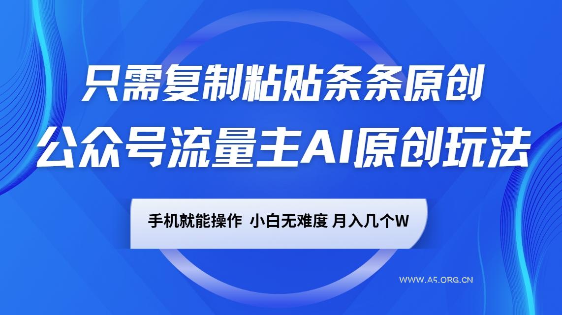 公众号流量主AI原创玩法,只需复制粘贴条条原创,手机可操作,小白无难度,月入几个W-小红泡