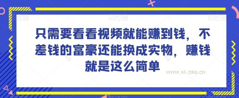 谁做过这么简单的项目？只需要看看视频就能赚到钱，不差钱的富豪还能换成实物，赚钱就是这么简单！【揭秘】-小红泡