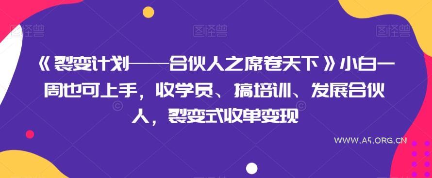 《裂变计划——合伙人之席卷天下》小白一周也可上手,收学员、搞培训、发展合伙人,裂变式收单变现-小红泡