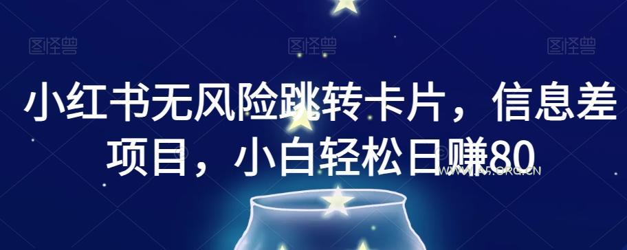 小红书无风险跳转卡片，信息差项目，小白轻松日赚800【揭秘】-小红泡