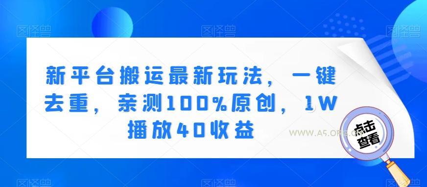 新平台搬运最新玩法，一键去重，亲测100%原创，1W播放40收益-小红泡