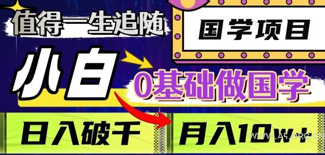 值得一生追随的国学项目,长期饭票,小白也可0基础做国学,日入3000,月入10W+【揭秘】-小红泡