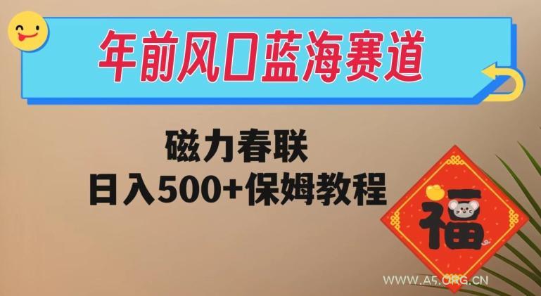 年前风口蓝海赛道,磁力春联,日入500+保姆教程-小红泡