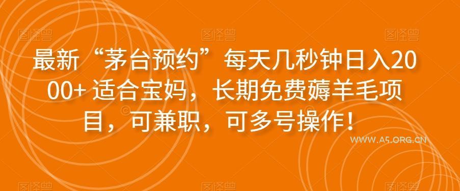 最新“茅台预约”每天几秒钟日入2000+适合宝妈,长期免费薅羊毛项目,可兼职,可多号操作!-小红泡