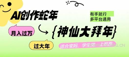 AI创作蛇年各路神仙大拜年,月入过万,有手就行,多平台通用!-小红泡