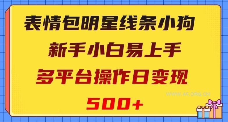 表情包明星线条小狗，新手小白易上手，多平台操作日变现500+【揭秘】-小红泡