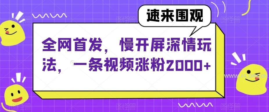全网首发，慢开屏深情玩法，一条视频涨粉2000+【揭秘】-小红泡