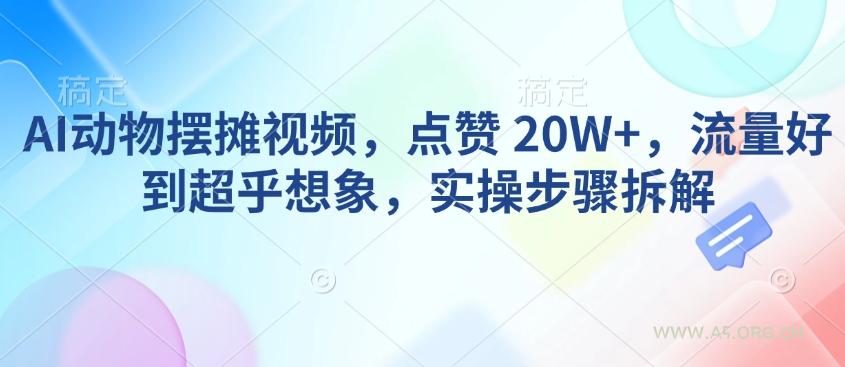 AI动物摆摊视频，点赞 20W+，流量好到超乎想象，实操步骤拆解-小红泡