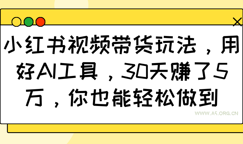 小红书视频带货玩法，用好AI工具，30天赚了5万，你也能轻松做到-小红泡