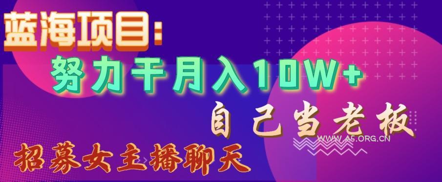 蓝海项目，努力干月入10W+，自己当老板，女主播招聘【揭秘】-小红泡