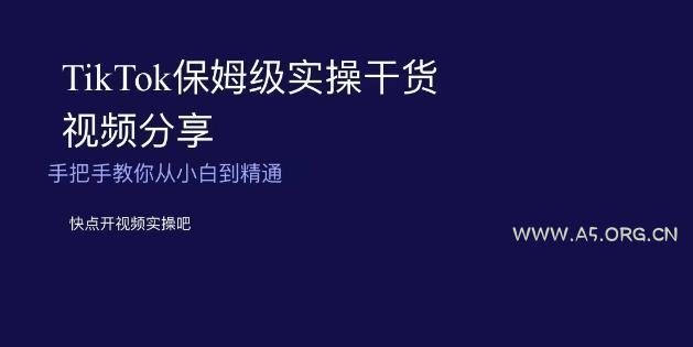 TikTok保姆级实操干货视频分享,手把手教你从小白到精通-小红泡