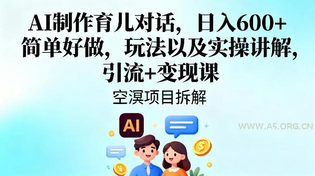 AI制作育儿对话，日入6张+，简单好做，玩法以及实操讲解，引流+变现课-小红泡
