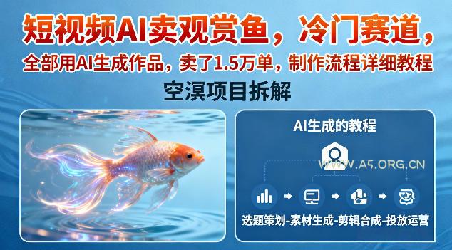 短视频AI卖观赏鱼，冷门赛道，全部用AI生成作品，卖了1.5W单，制作流程详细教程-小红泡