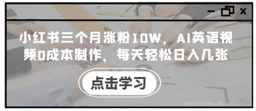 小红书三个月涨粉10W,AI英语视频0成本制作,每天轻松日入几张【揭秘】-小红泡